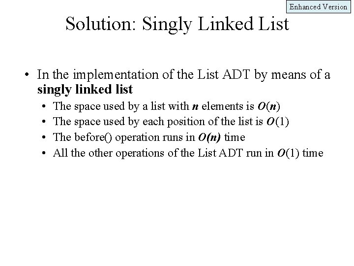 Enhanced Version Solution: Singly Linked List • In the implementation of the List ADT