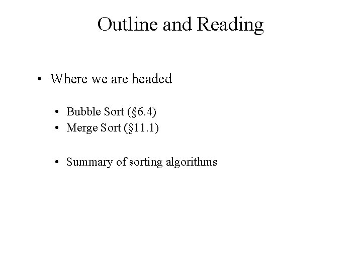 Outline and Reading • Where we are headed • Bubble Sort (§ 6. 4)