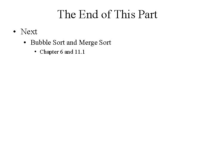 The End of This Part • Next • Bubble Sort and Merge Sort •