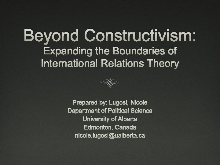 Beyond Constructivism: Expanding the Boundaries of International Relations Theory Prepared by: Lugosi, Nicole Department