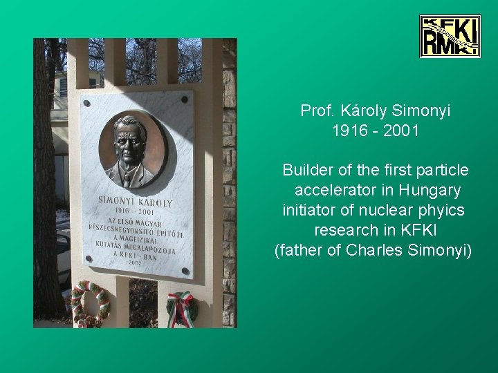 Prof. Károly Simonyi 1916 - 2001 Builder of the first particle accelerator in Hungary Prof. Károly Simonyi 1916 - 2001 Builder of the first particle accelerator in Hungary