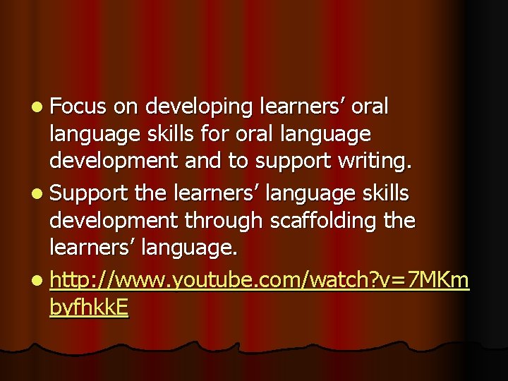 l Focus on developing learners’ oral language skills for oral language development and to