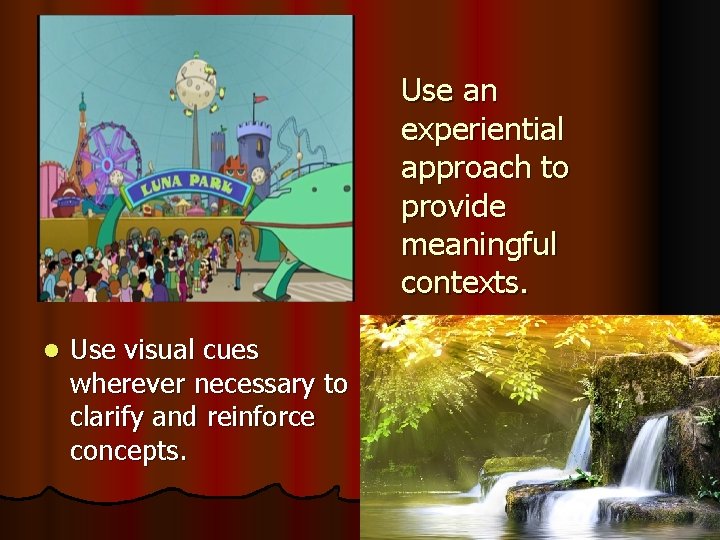  Use an experiential approach to provide meaningful contexts. l Use visual cues wherever