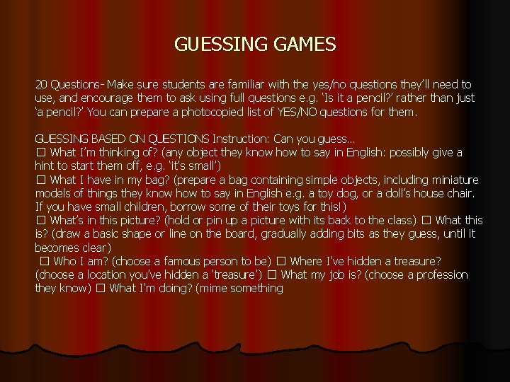 GUESSING GAMES 20 Questions- Make sure students are familiar with the yes/no questions they’ll