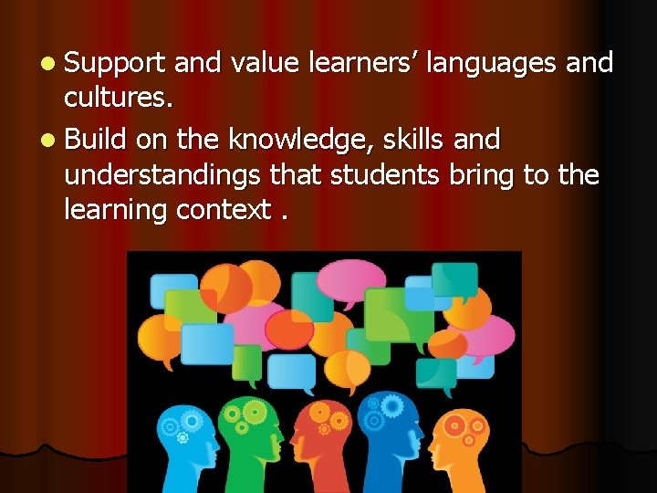 l Support and value learners’ languages and cultures. l Build on the knowledge, skills