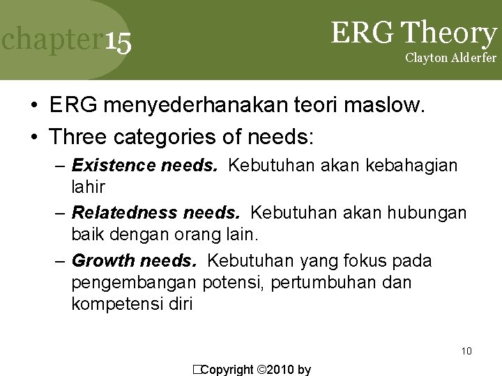 ERG Theory chapter 15 Clayton Alderfer • ERG menyederhanakan teori maslow. • Three categories ERG Theory chapter 15 Clayton Alderfer • ERG menyederhanakan teori maslow. • Three categories