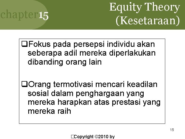 chapter 15 Equity Theory (Kesetaraan) q. Fokus pada persepsi individu akan seberapa adil mereka