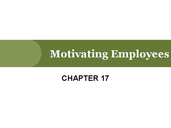 Motivating Employees CHAPTER 17 