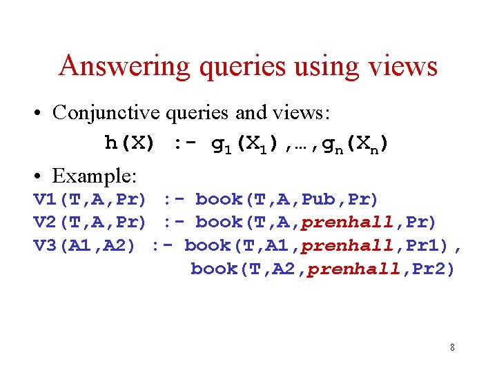 Answering queries using views • Conjunctive queries and views: h(X) : - g 1(X