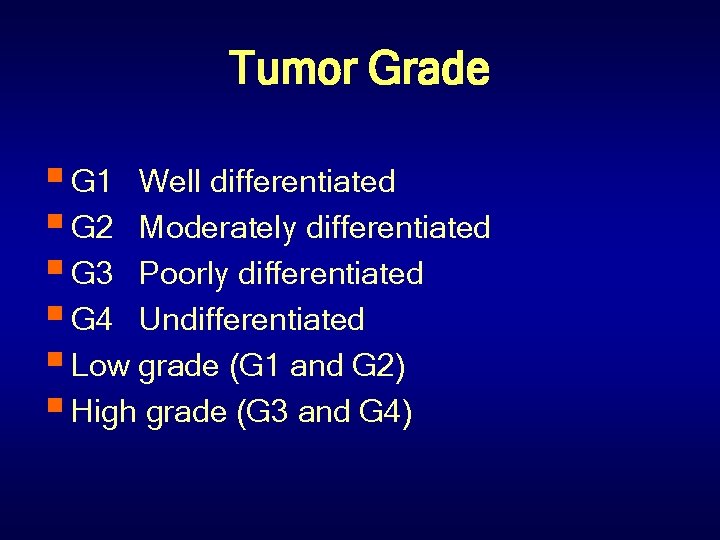 Tumor Grade § G 1 Well differentiated § G 2 Moderately differentiated § G