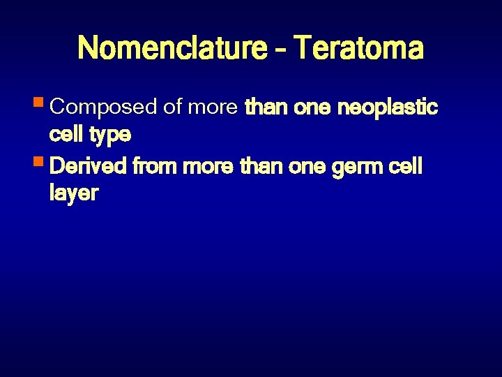 Nomenclature – Teratoma § Composed of more than one neoplastic cell type § Derived