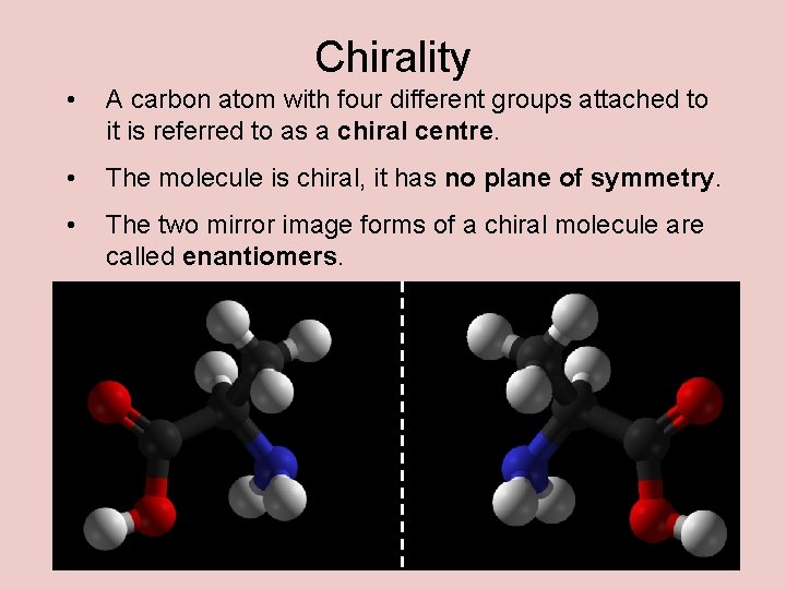 Chirality • A carbon atom with four different groups attached to it is referred