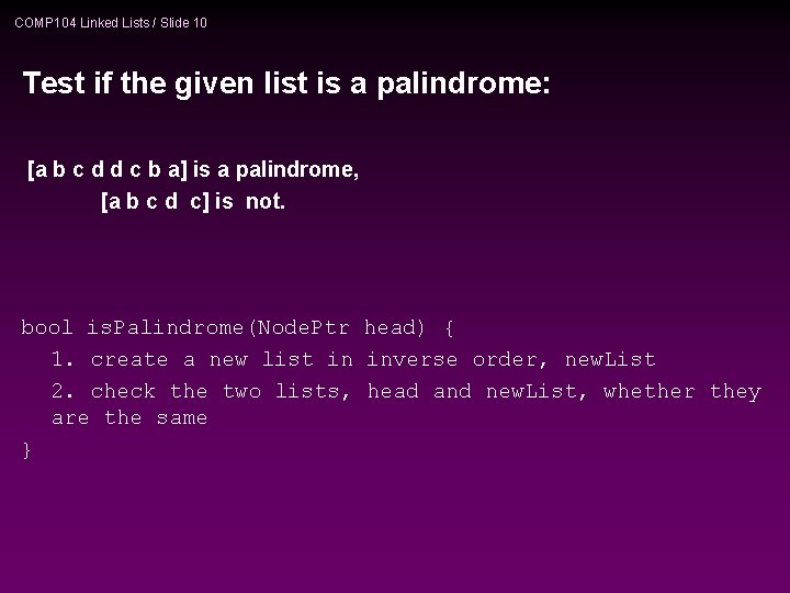 COMP 104 Linked Lists / Slide 10 Test if the given list is a