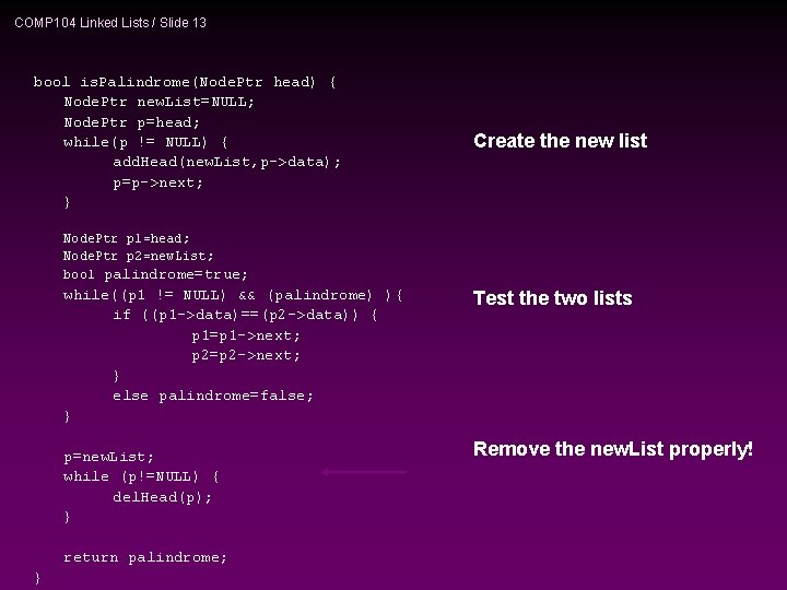 COMP 104 Linked Lists / Slide 13 bool is. Palindrome(Node. Ptr head) { Node.