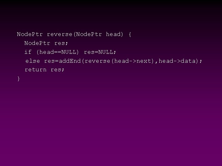 Node. Ptr reverse(Node. Ptr head) { Node. Ptr res; if (head==NULL) res=NULL; else res=add.