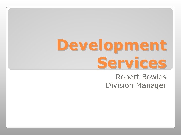 Development Services Robert Bowles Division Manager 