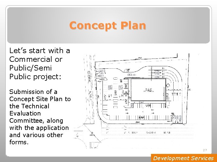 Concept Plan Let’s start with a Commercial or Public/Semi Public project: Submission of a