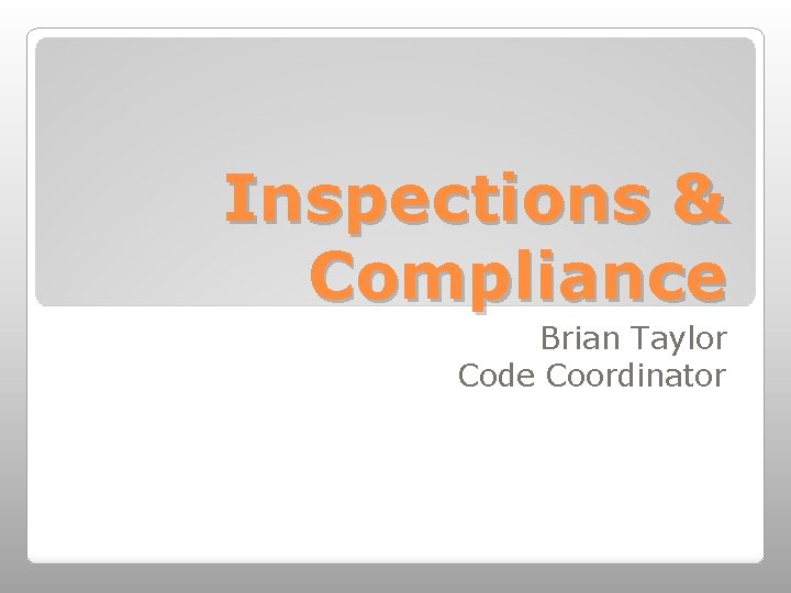Inspections & Compliance Brian Taylor Code Coordinator 