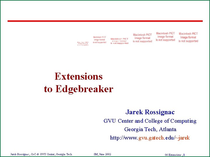 Extensions to Edgebreaker Jarek Rossignac GVU Center and College of Computing Georgia Tech, Atlanta