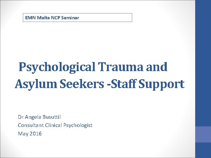 EMN Malta NCP Seminar Psychological Trauma and Asylum Seekers -Staff Support Dr Angela Busuttil