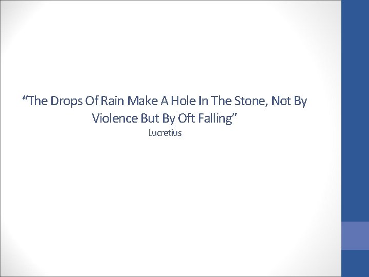 “The Drops Of Rain Make A Hole In The Stone, Not By Violence But