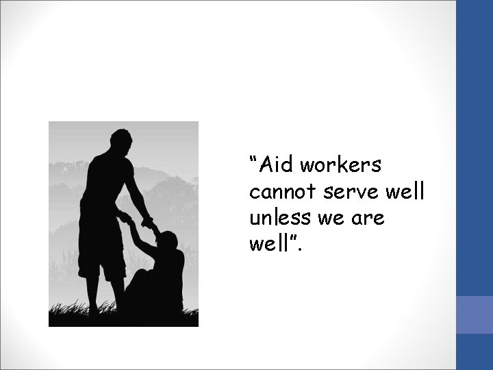 “Aid workers cannot serve well unless we are well”. 