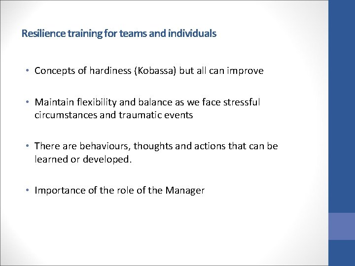 Resilience training for teams and individuals • Concepts of hardiness (Kobassa) but all can