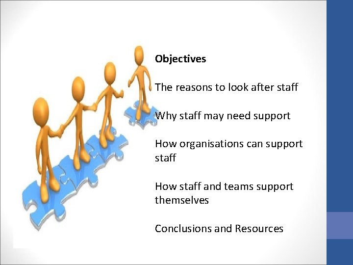 Objectives The reasons to look after staff Why staff may need support How organisations