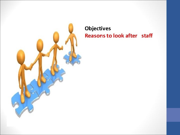  Objectives Reasons to look after staff 