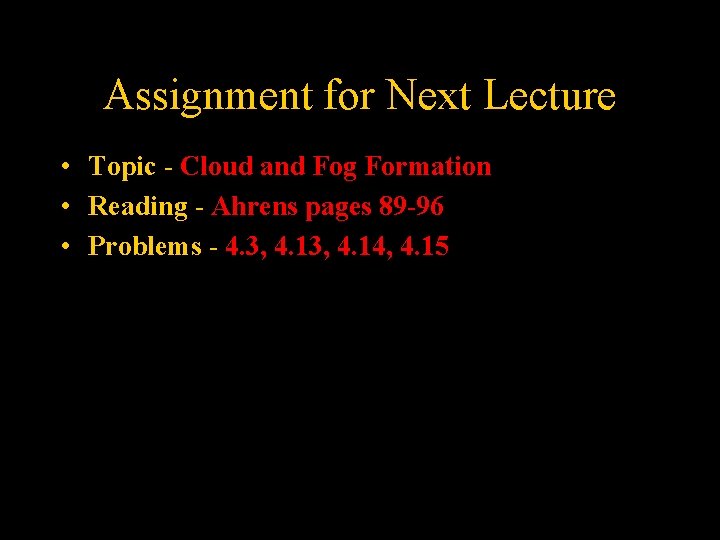 Assignment for Next Lecture • Topic - Cloud and Fog Formation • Reading -