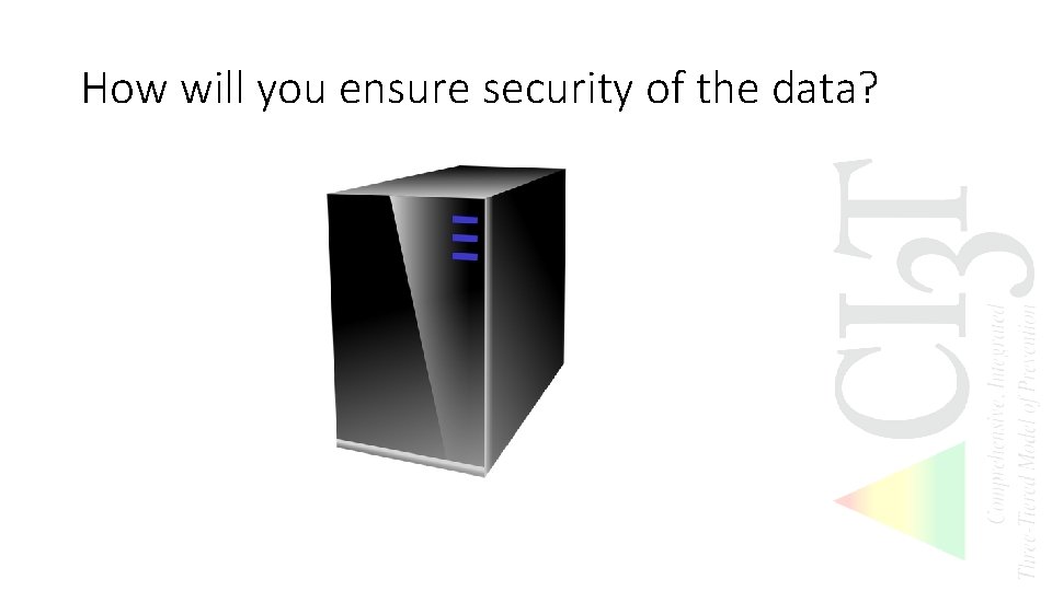 How will you ensure security of the data? 