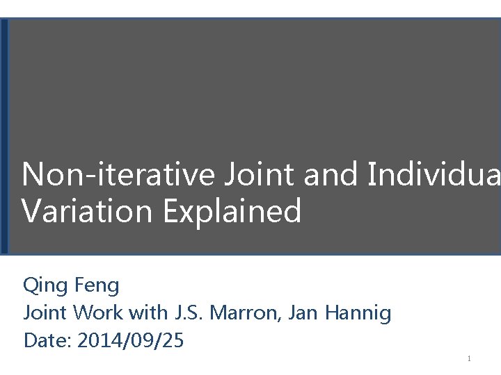 Non-iterative Joint and Individua Variation Explained Qing Feng Joint Work with J. S. Marron,