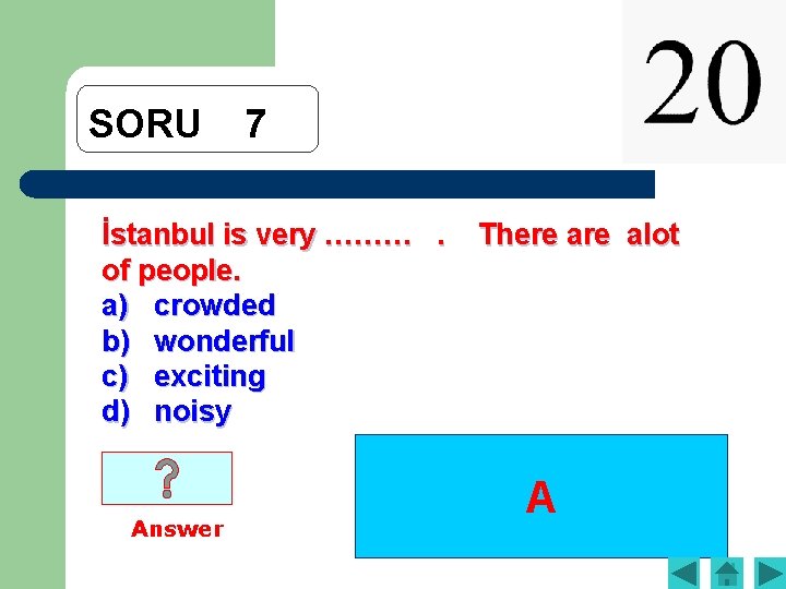 SORU 7 İstanbul is very ……… . There alot of people. a) crowded b)