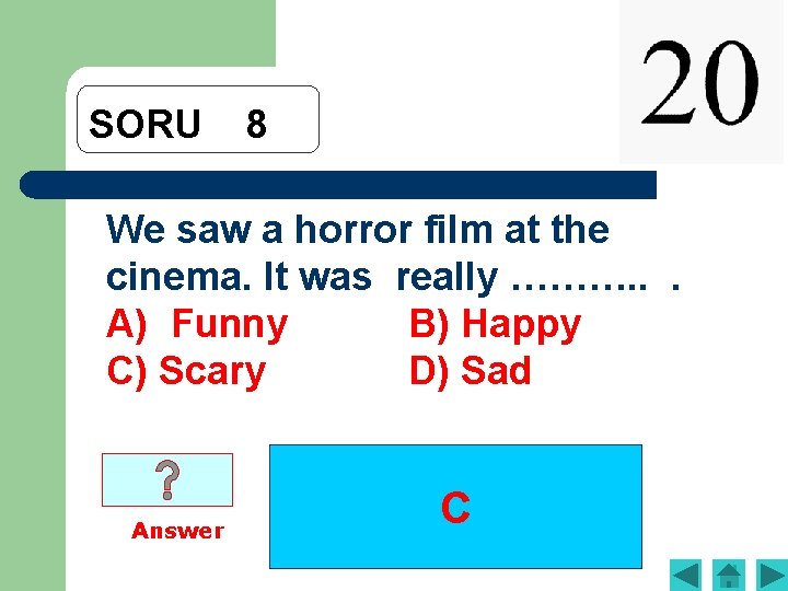 SORU 8 We saw a horror film at the cinema. It was really ……….