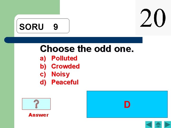 SORU 9 Choose the odd one. a) b) c) d) Polluted Crowded Noisy Peaceful