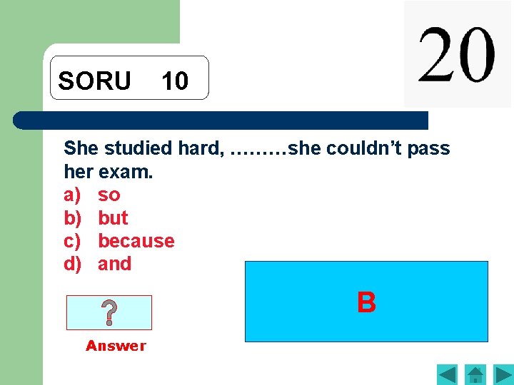 SORU 10 She studied hard, ………she couldn’t pass her exam. a) so b) but