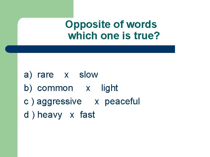  Opposite of words which one is true? a) rare x slow b) common