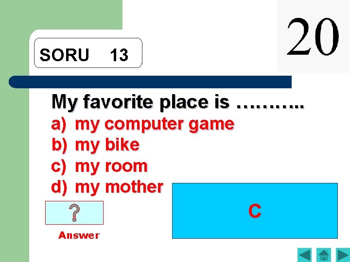 SORU 13 My favorite place is ………. . a) b) c) d) my computer