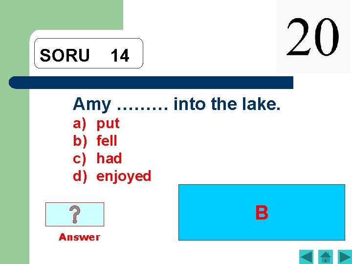 SORU 14 Amy ……… into the lake. a) b) c) d) put fell had