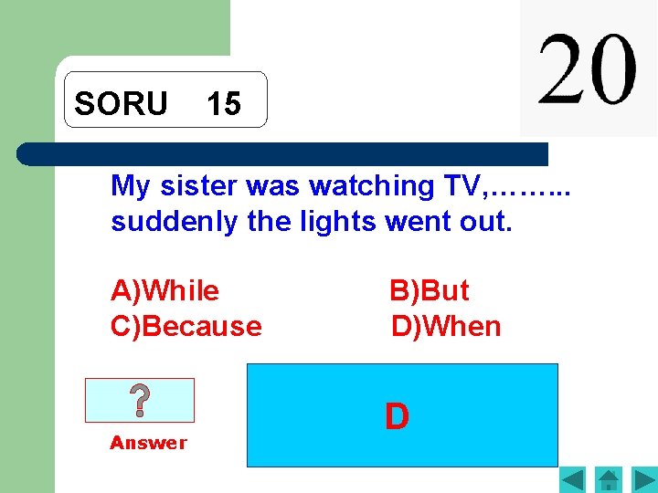 SORU 15 My sister was watching TV, ……. . . suddenly the lights went