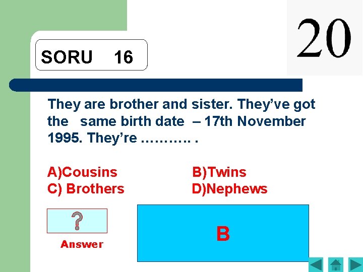 SORU 16 They are brother and sister. They’ve got the same birth date –