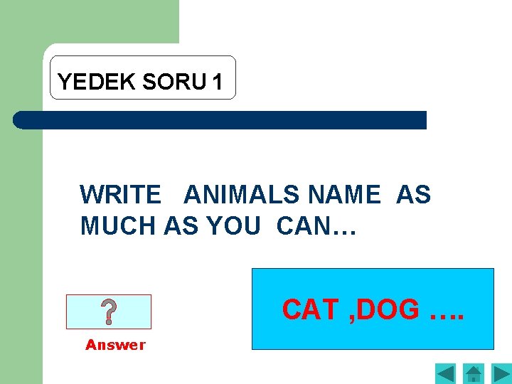 YEDEK SORU 1 WRITE ANIMALS NAME AS MUCH AS YOU CAN… CAT , DOG