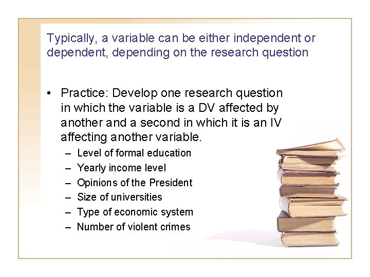 Typically, a variable can be either independent or dependent, depending on the research question
