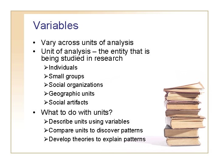 Variables • Vary across units of analysis • Unit of analysis – the entity