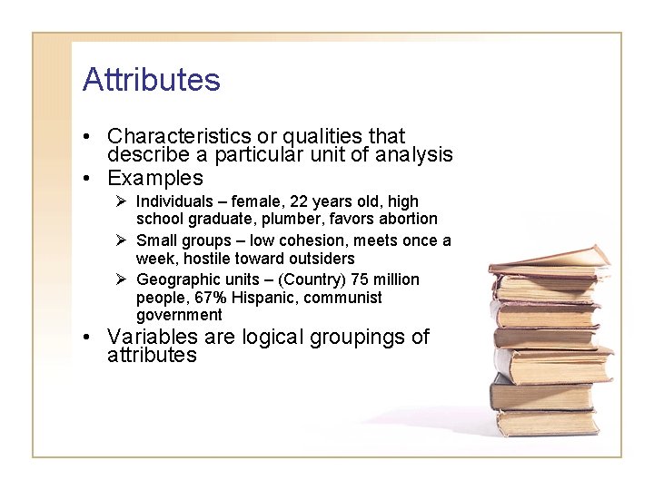 Attributes • Characteristics or qualities that describe a particular unit of analysis • Examples
