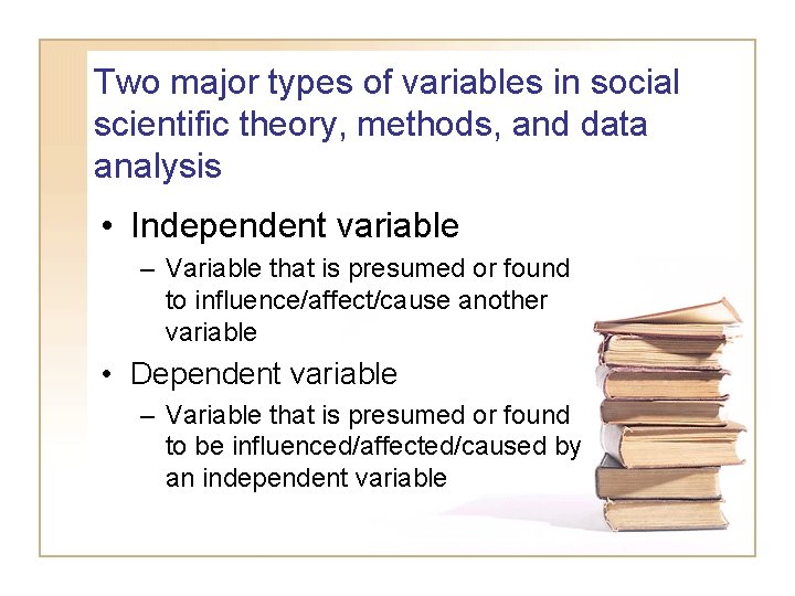 Two major types of variables in social scientific theory, methods, and data analysis •