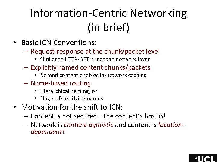 Information-Centric Networking (in brief) • Basic ICN Conventions: – Request-response at the chunk/packet level Information-Centric Networking (in brief) • Basic ICN Conventions: – Request-response at the chunk/packet level