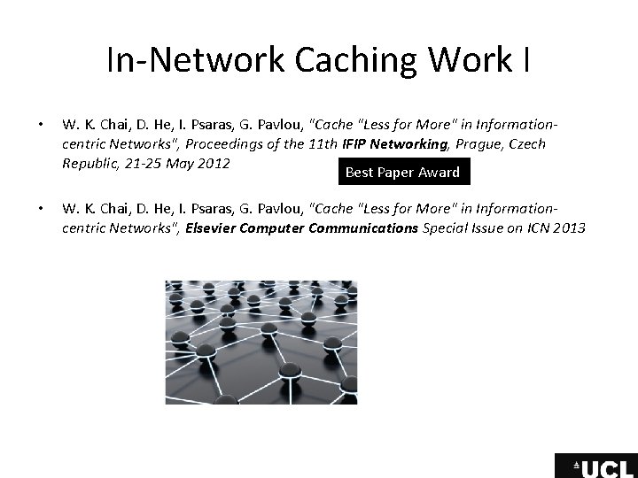 In-Network Caching Work I • W. K. Chai, D. He, I. Psaras, G. Pavlou, In-Network Caching Work I • W. K. Chai, D. He, I. Psaras, G. Pavlou,