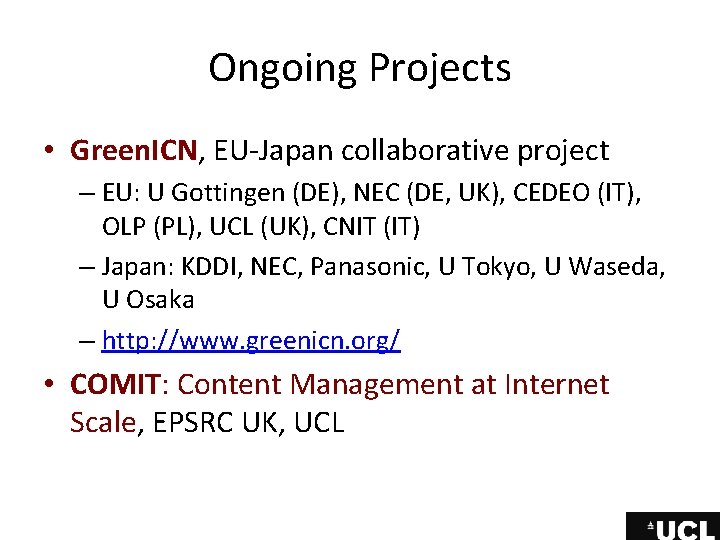Ongoing Projects • Green. ICN, EU-Japan collaborative project – EU: U Gottingen (DE), NEC Ongoing Projects • Green. ICN, EU-Japan collaborative project – EU: U Gottingen (DE), NEC