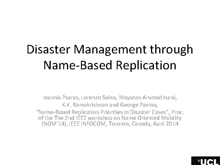 Disaster Management through Name-Based Replication Ioannis Psaras, Lorenzo Saino, Mayutan Arumaithurai, K. K. Ramakrishnan Disaster Management through Name-Based Replication Ioannis Psaras, Lorenzo Saino, Mayutan Arumaithurai, K. K. Ramakrishnan
